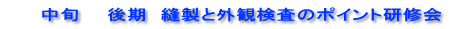  　　中旬　　後期　縫製と外観検査のポイント研修会